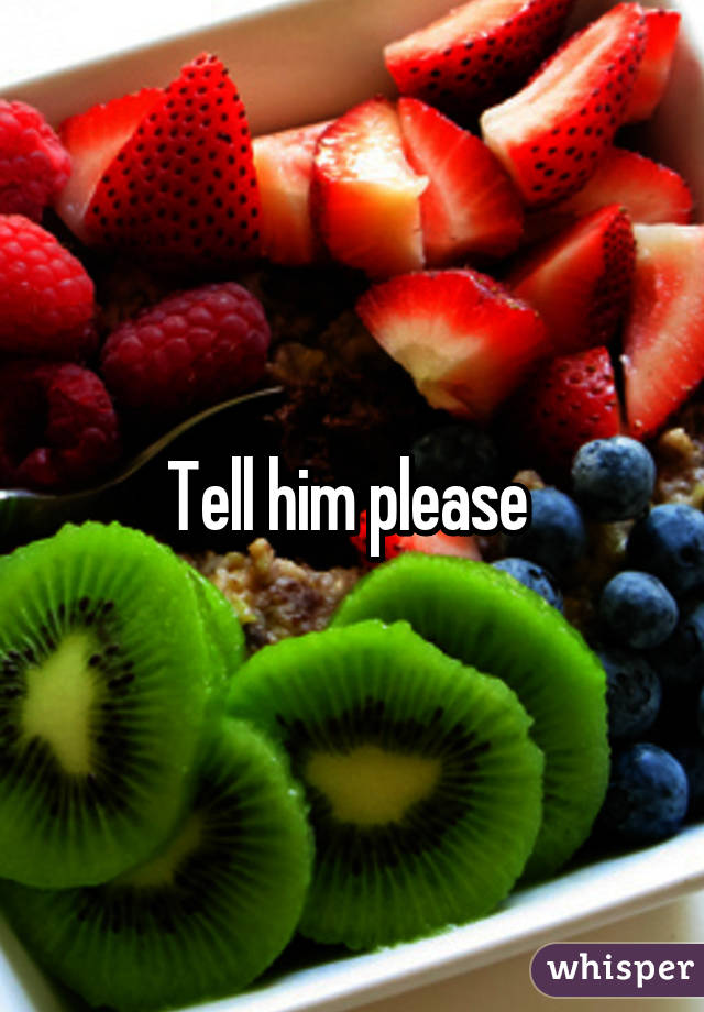 Tell him please 