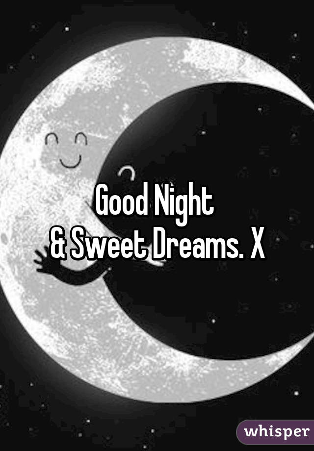 Good Night 
& Sweet Dreams. X