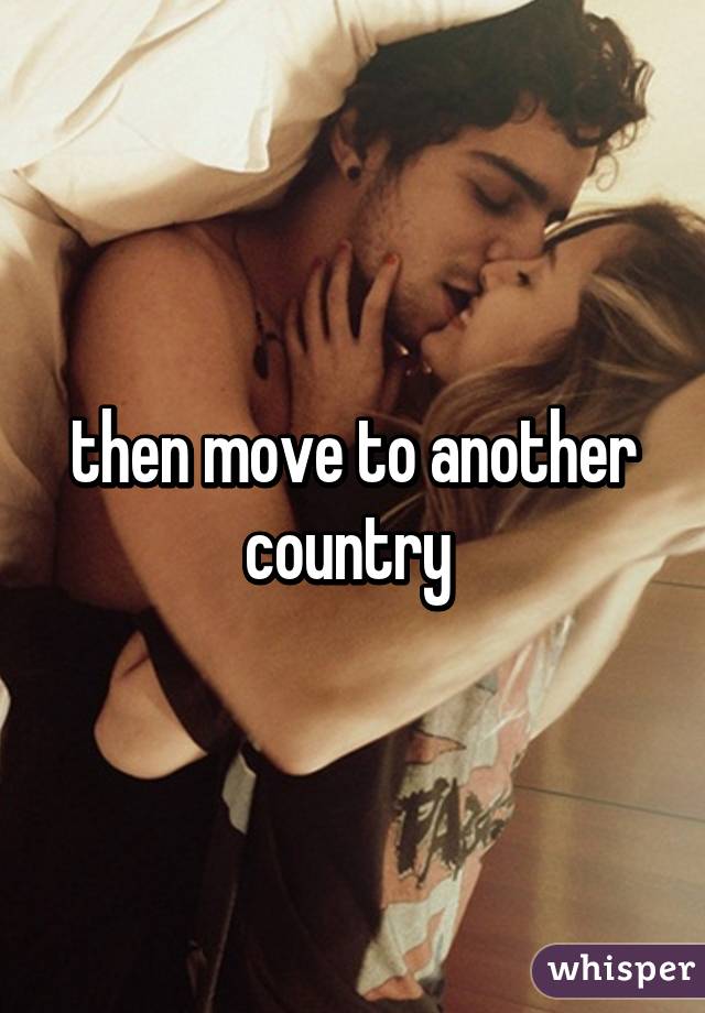 then move to another country 