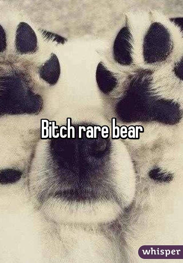 Bitch rare bear