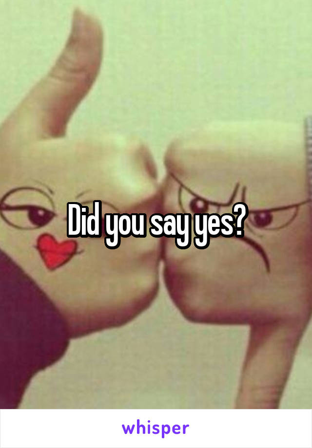 Did you say yes?