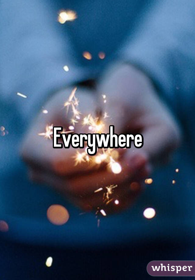 Everywhere