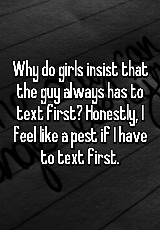 why-do-girls-insist-that-the-guy-always-has-to-text-first-honestly-i