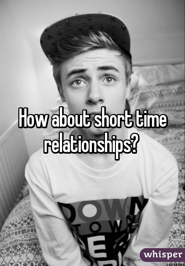 How about short time relationships? 