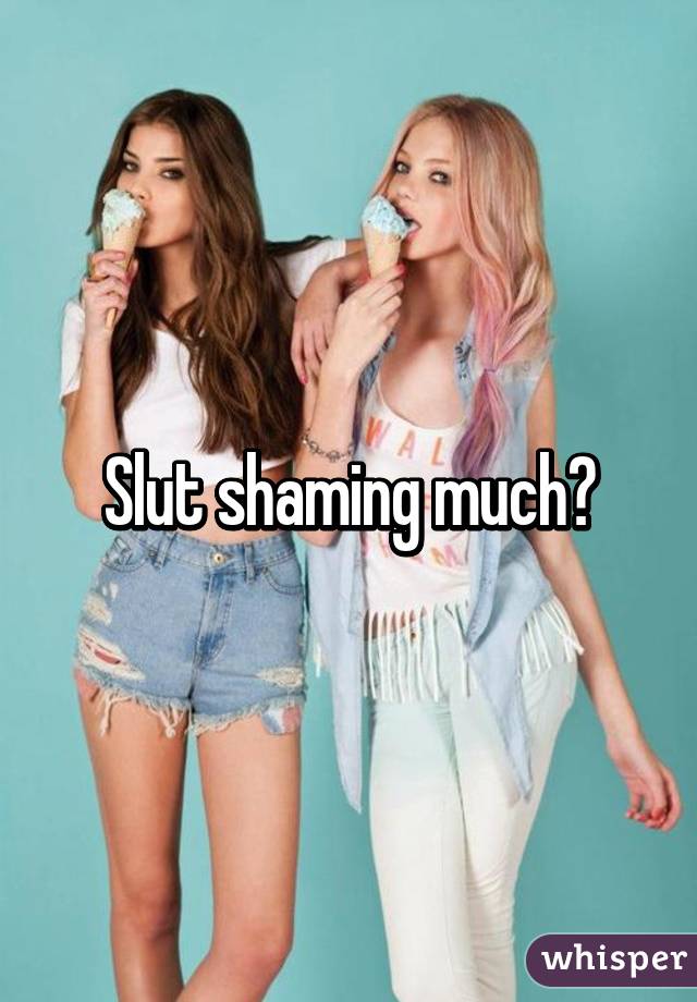 Slut shaming much?