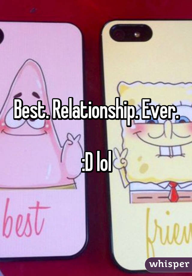 Best. Relationship. Ever. 
:D lol