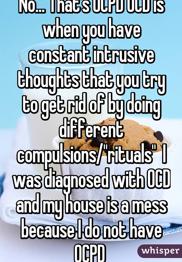 no-that-s-ocpd-ocd-is-when-you-have-constant-intrusive-thoughts-that