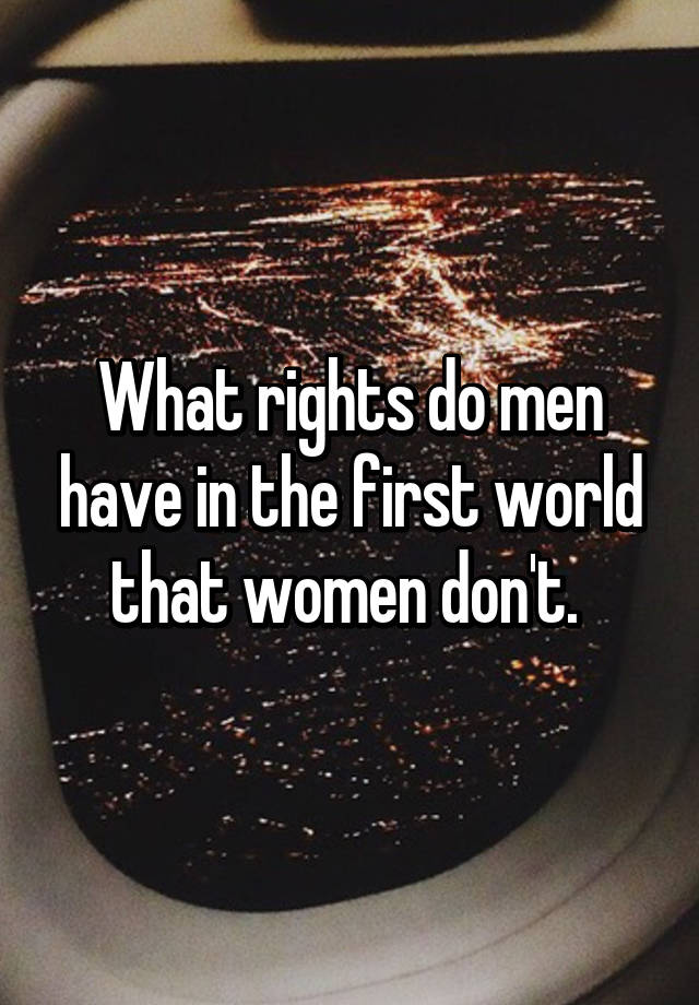 what-rights-do-men-have-in-the-first-world-that-women-don-t