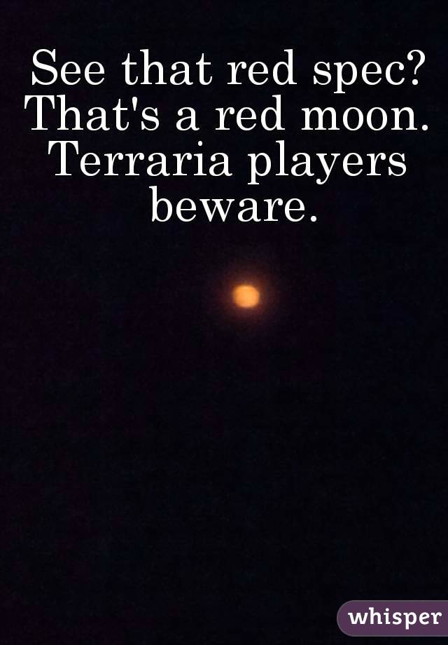 See that red spec?
That's a red moon.
Terraria players beware.