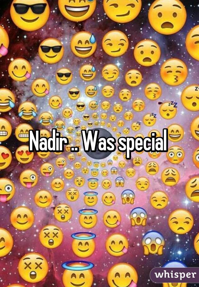 Nadir .. Was special 