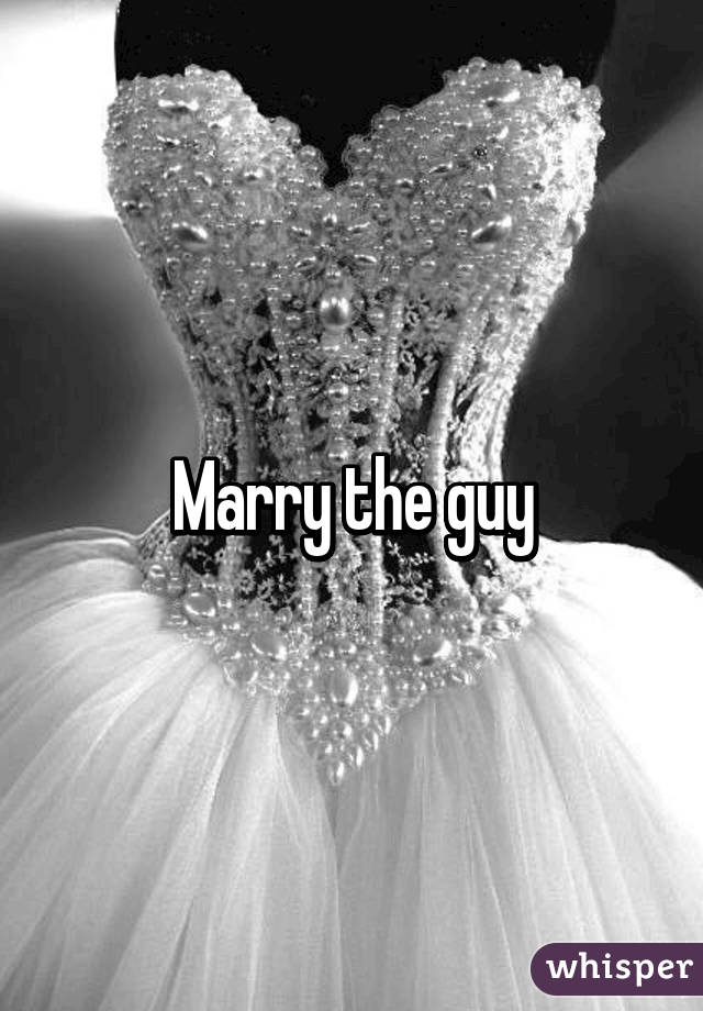 Marry the guy