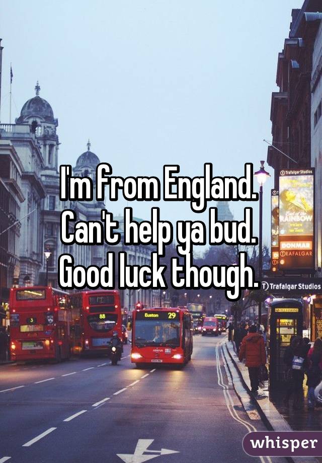 I'm from England. 
Can't help ya bud. 
Good luck though. 