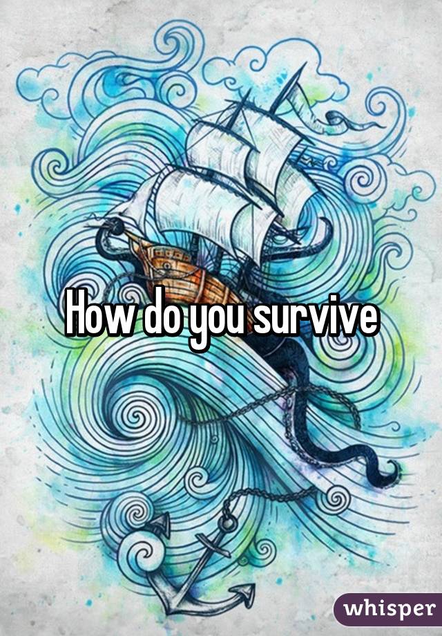 How do you survive