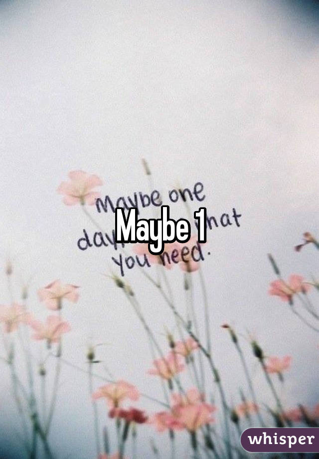 Maybe 1