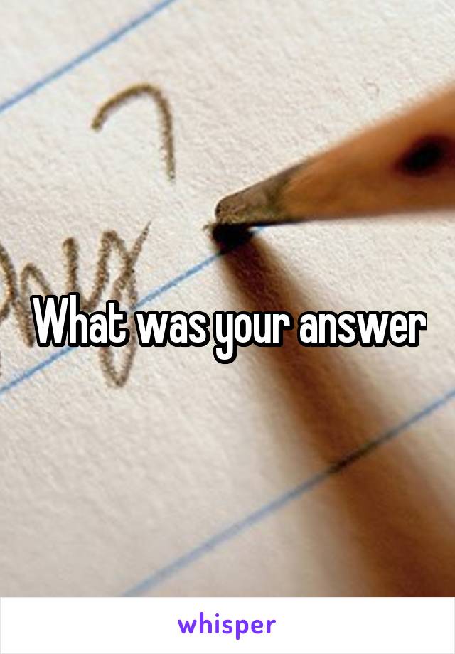What was your answer
