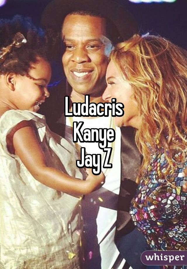 Ludacris
Kanye
Jay Z