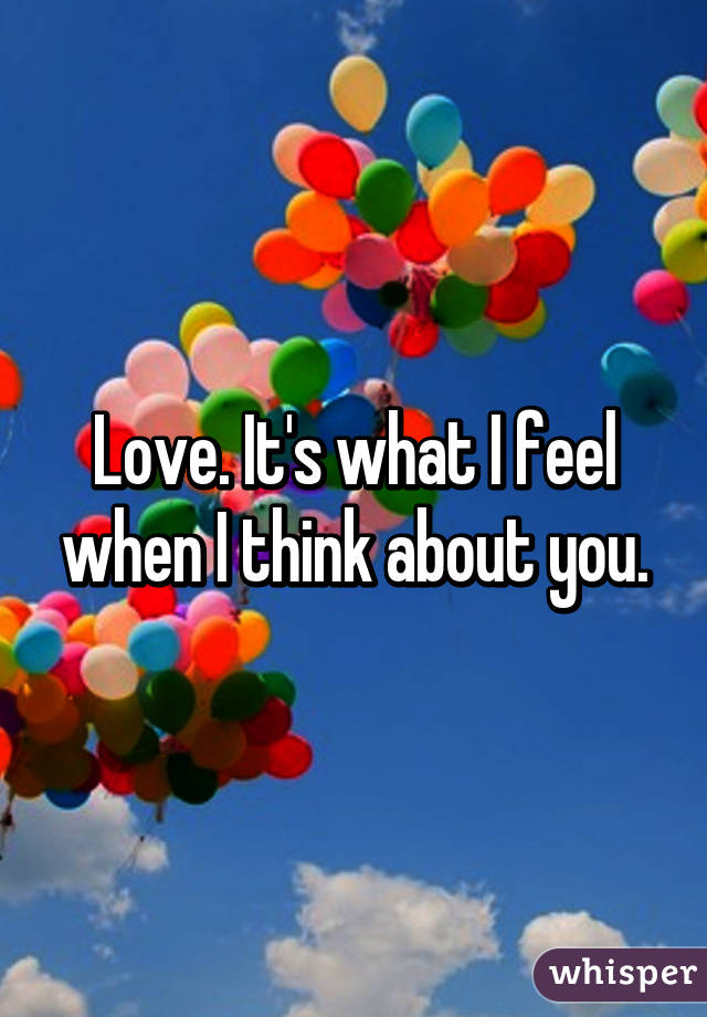 Love. It's what I feel when I think about you.