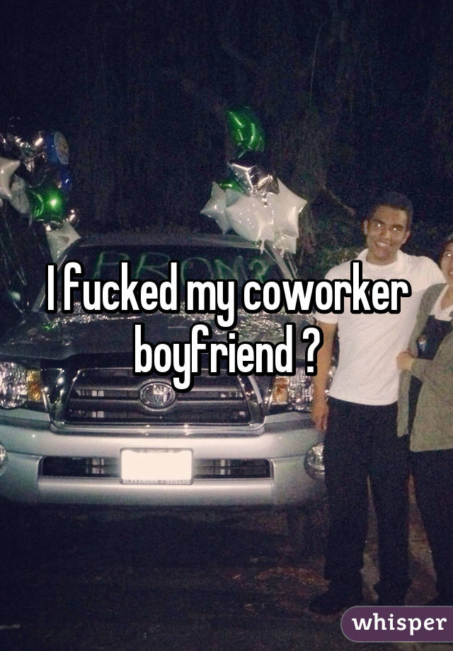 I fucked my coworker boyfriend 😭