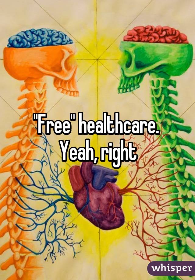 "Free" healthcare.  Yeah, right