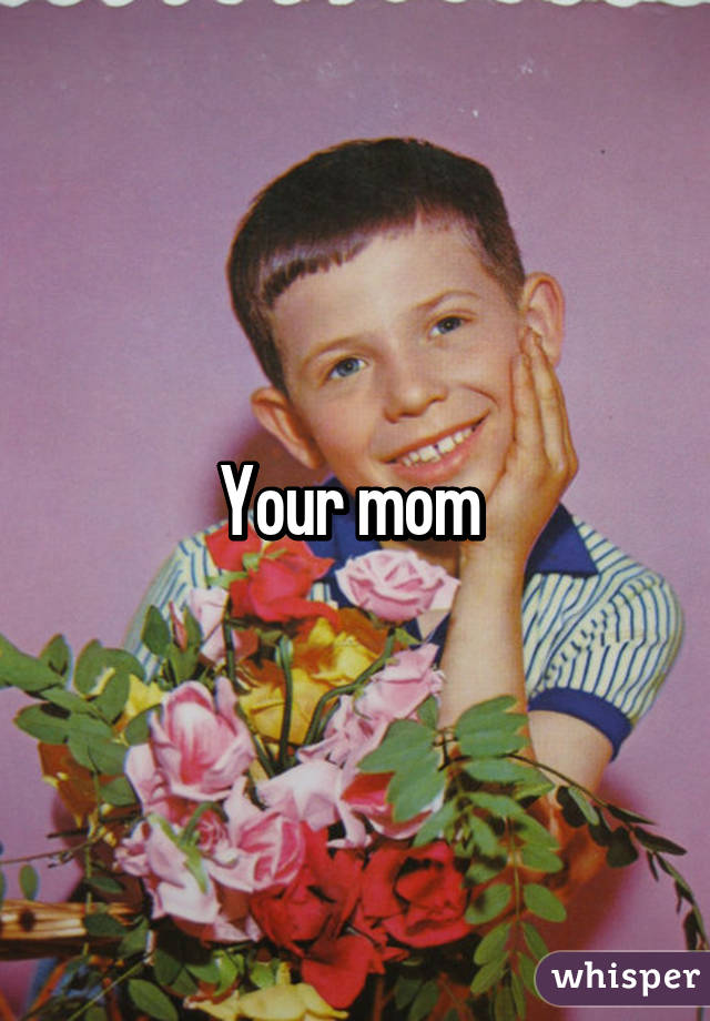 Your mom 