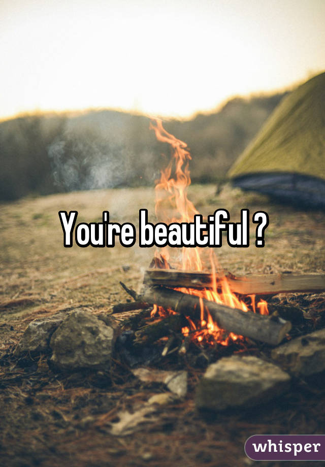 You're beautiful 😃