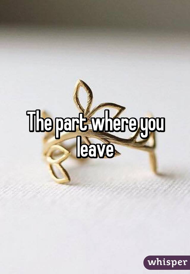The part where you leave