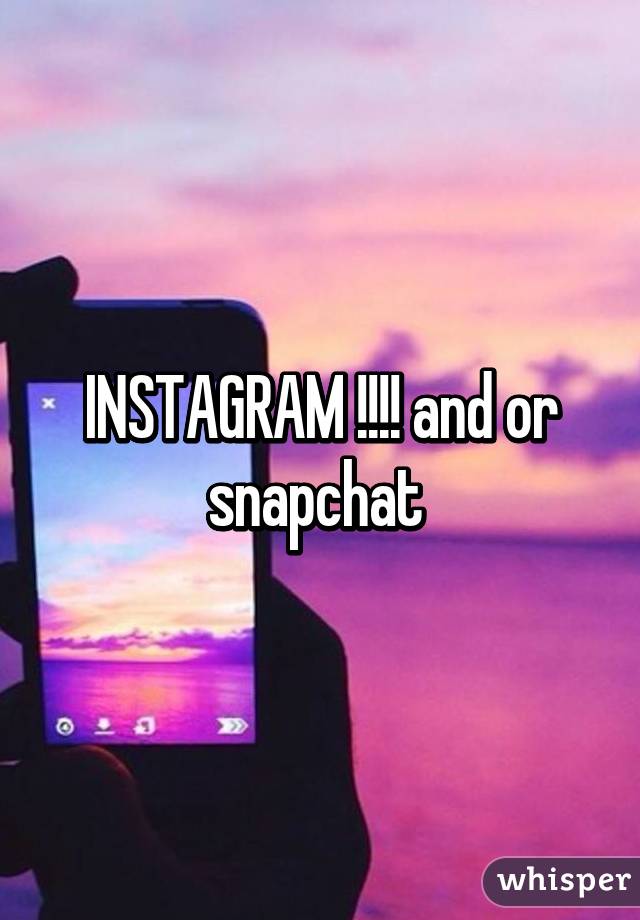 INSTAGRAM !!!! and or snapchat 