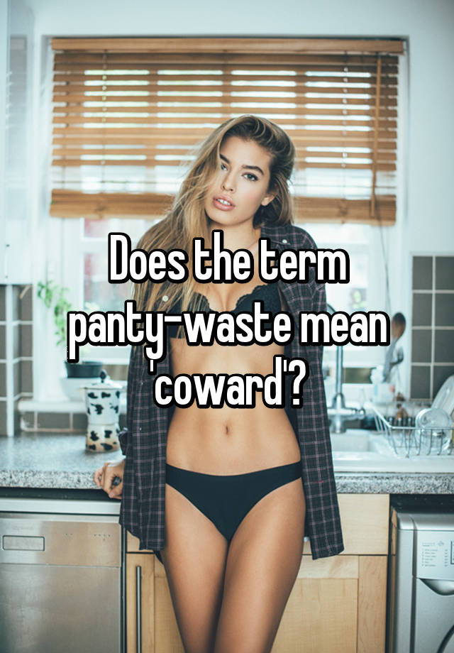 Does the term panty-waste mean 'coward'?