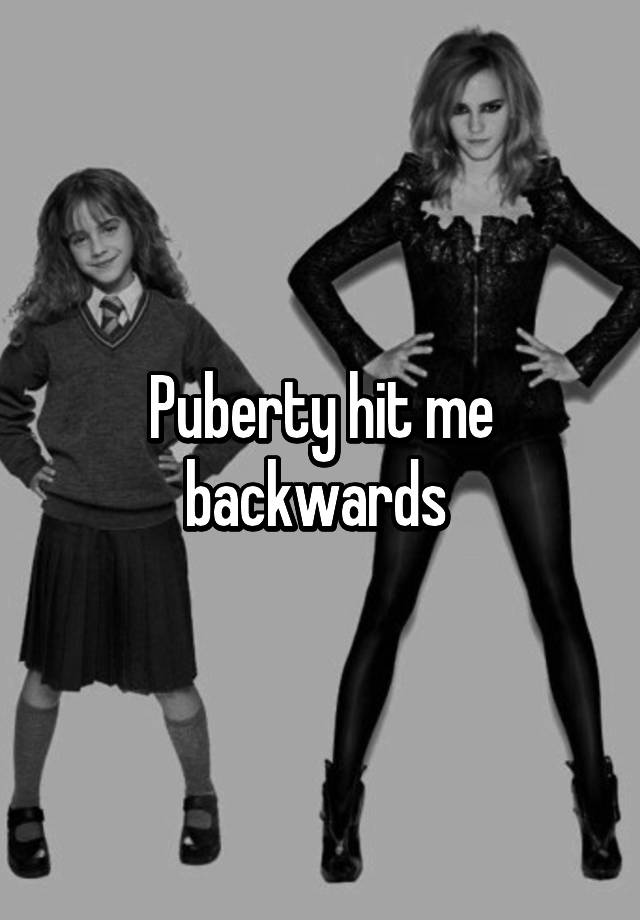 Puberty Hit Me Backwards 