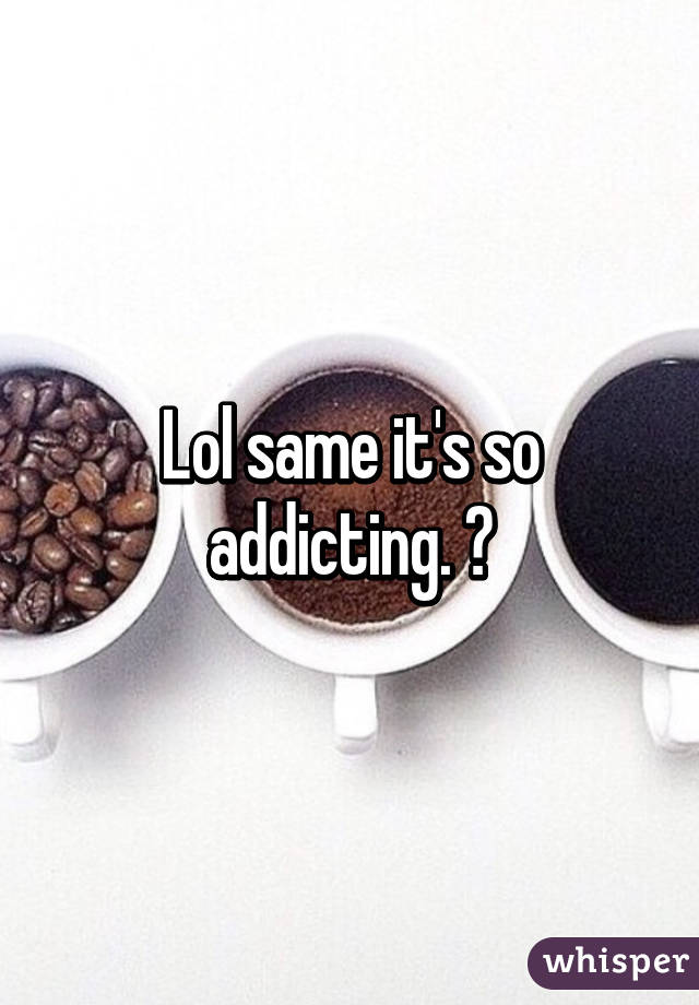 Lol same it's so addicting. 😂