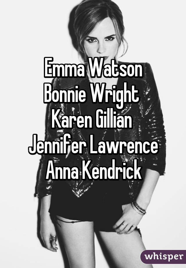 Emma Watson
Bonnie Wright 
Karen Gillian 
Jennifer Lawrence
Anna Kendrick
