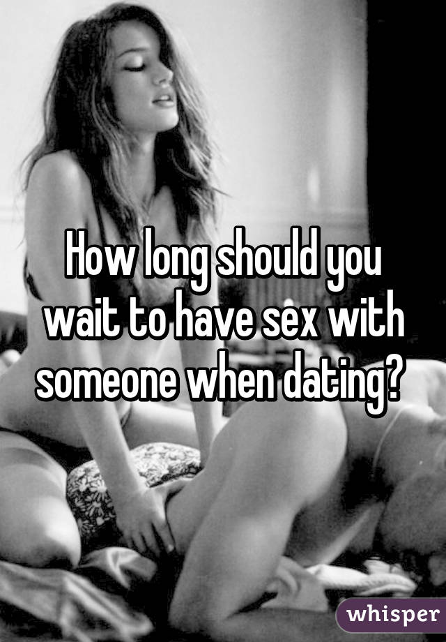 How Long Should You Wait To Have Sex With Someone 10