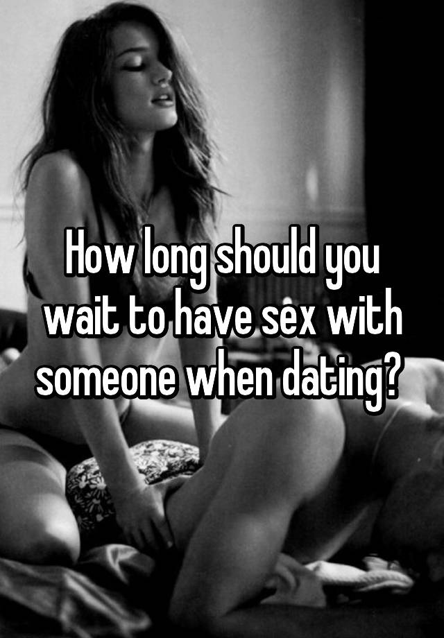 How Long Should You Wait To Have Sex With Someone 44
