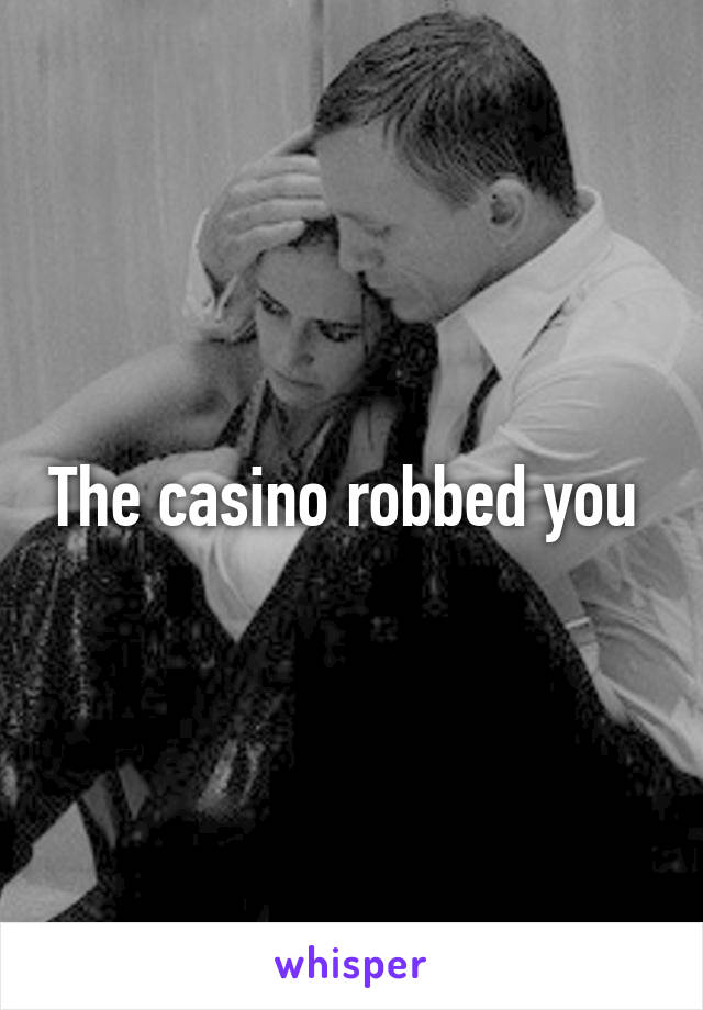 The casino robbed you 
