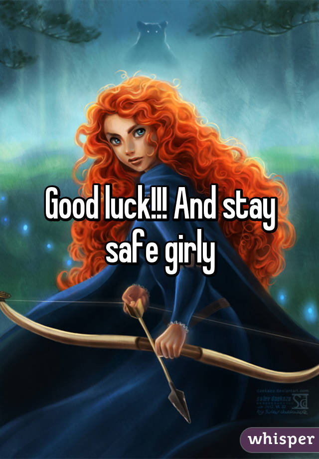 Good luck!!! And stay safe girly