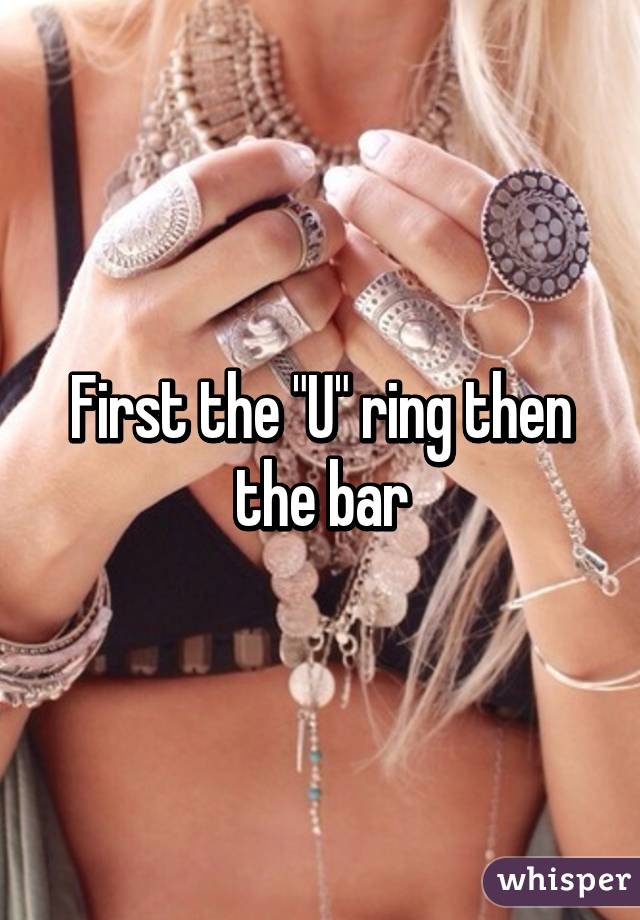 First the "U" ring then the bar