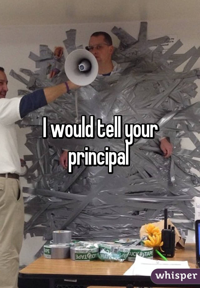 I would tell your principal 