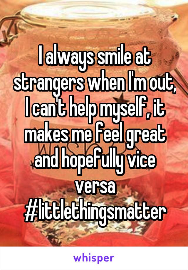 I always smile at strangers when I'm out, I can't help myself, it makes me feel great and hopefully vice versa #littlethingsmatter