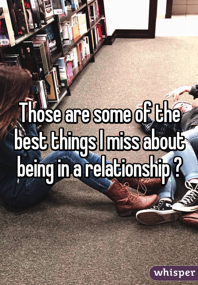 Those are some of the best things I miss about being in a relationship 💕