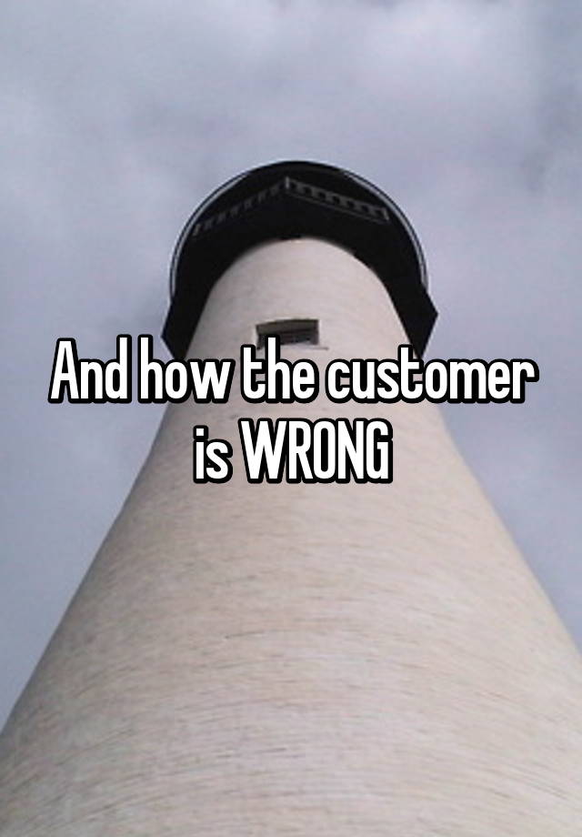 And how the customer is WRONG