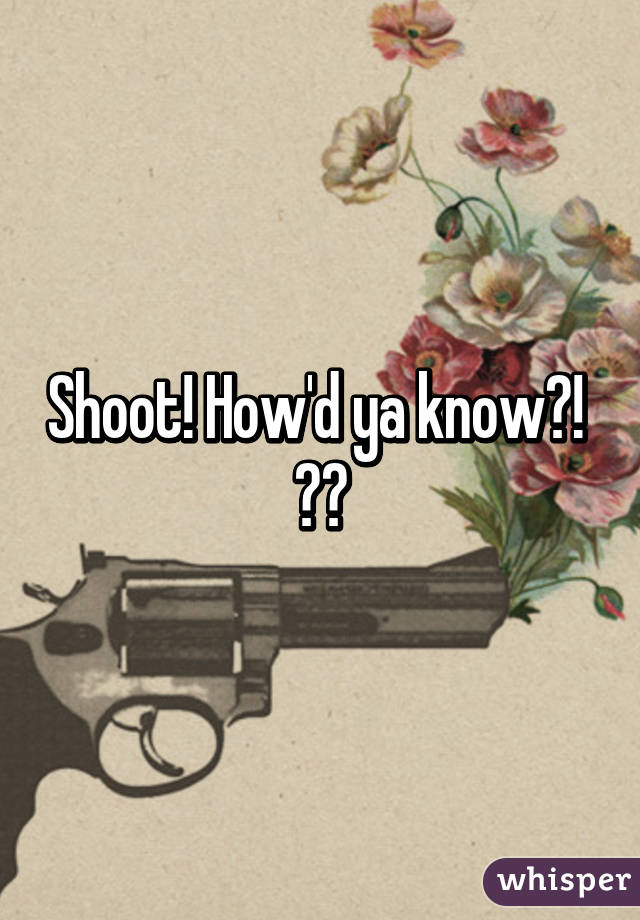 Shoot! How'd ya know?!  😱😈