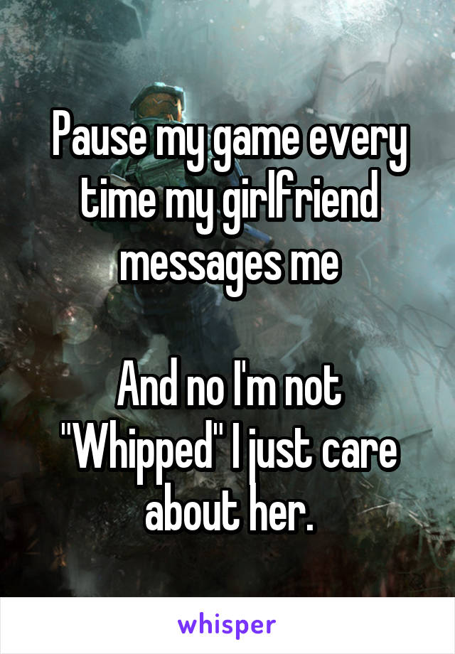 Pause my game every time my girlfriend messages me

And no I'm not "Whipped" I just care about her.