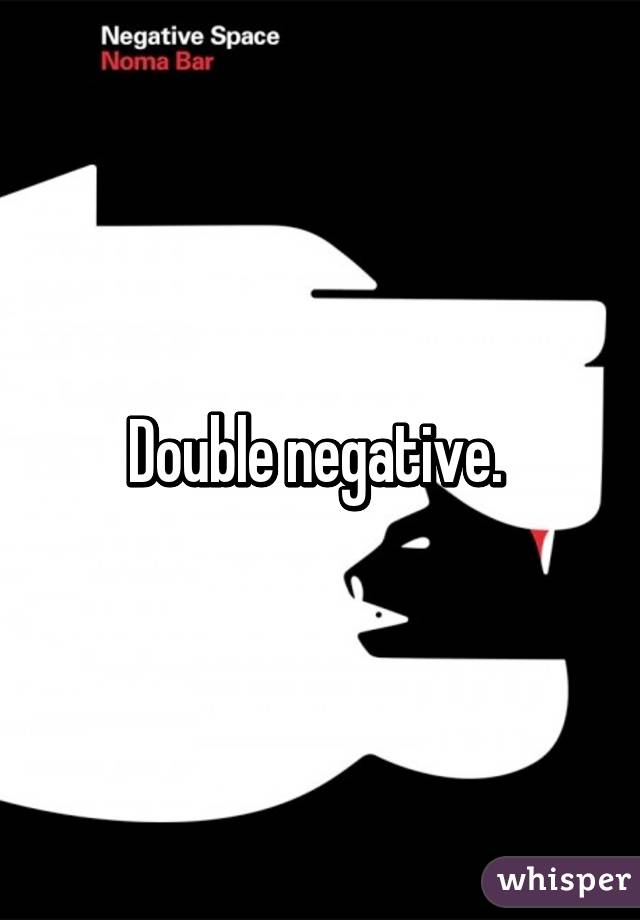 Double negative. 