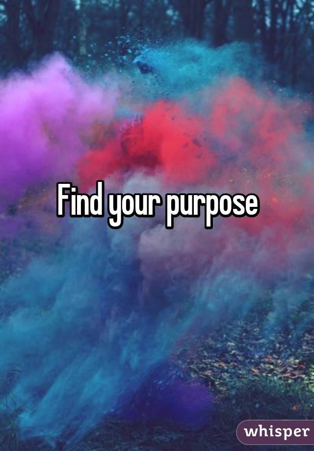 Find your purpose
