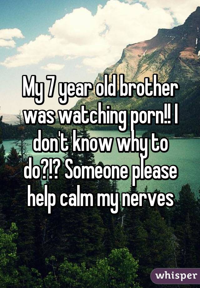 my-7-year-old-brother-was-watching-porn-i-don-t-know-why-to-do