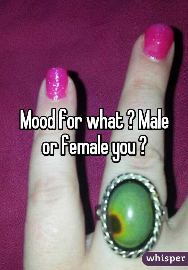 Mood for what ? Male or female you ?