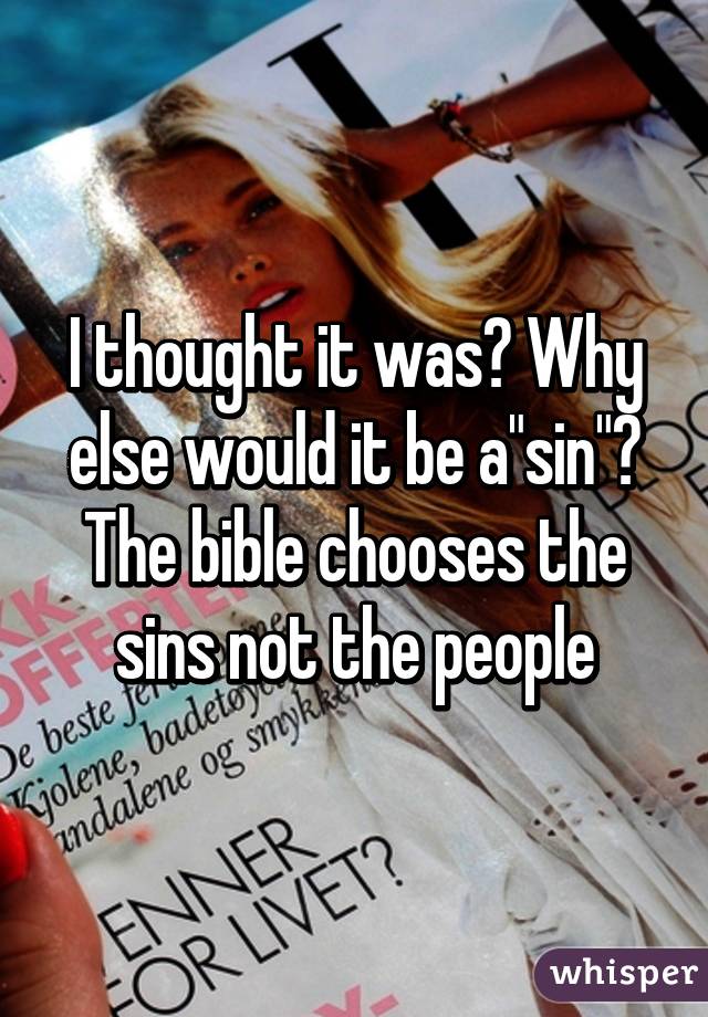 I thought it was? Why else would it be a"sin"? The bible chooses the sins not the people