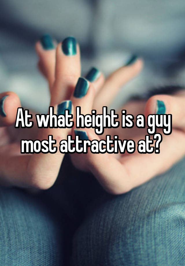 at-what-height-is-a-guy-most-attractive-at