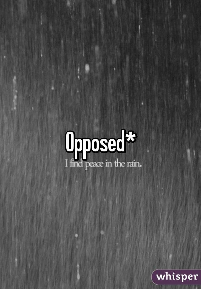 Opposed*