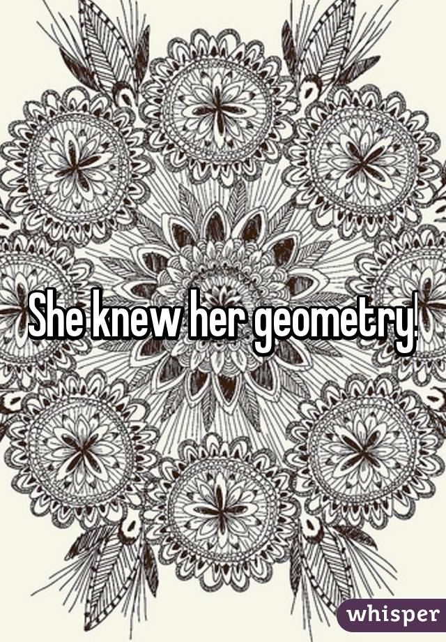 She knew her geometry!